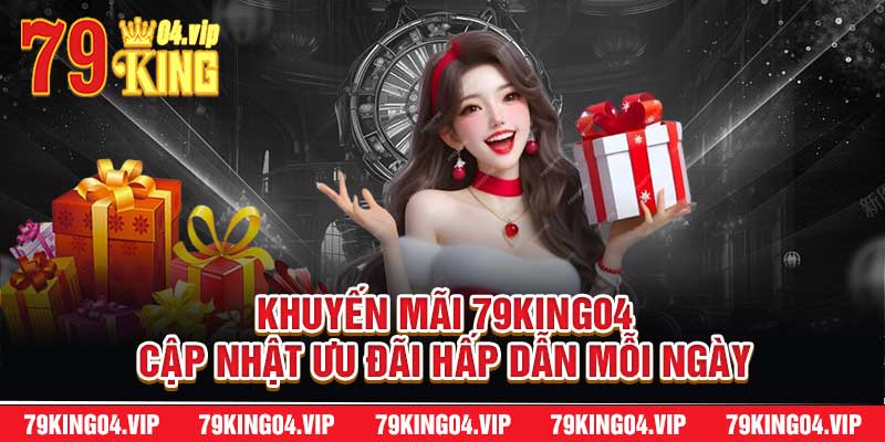 Khuyến Mãi 79King04 Cập Nhật Ưu Đãi Hấp Dẫn Mỗi Ngày