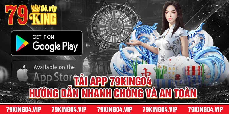Tải App 79King04 Hướng Dẫn Nhanh Chóng Và An Toàn
