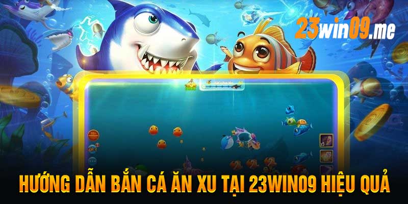 Hướng Dẫn Bắn Cá Ăn Xu Tại 23Win09 Hiệu Quả