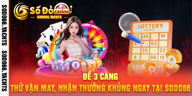 Đề 3 Càng Thử Vận May, Nhận Thưởng Khủng Ngay Tại Sodo66
