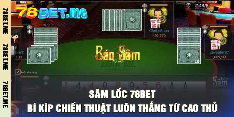 Sâm Lốc 78BET Bí Kíp Chiến Thuật Luôn Thắng Từ Cao Thủ